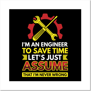 I'm An Engineer To Save Time Let's Just Assume That I'm Never Wrong Posters and Art